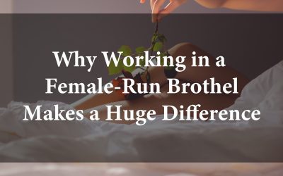 Why Working in a Female-Run Brothel Makes a Huge Difference!