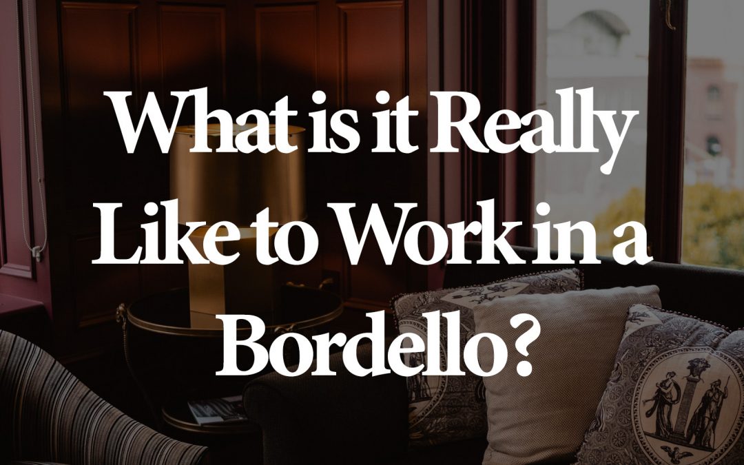 What is it Really Like to Work in a Bordello?